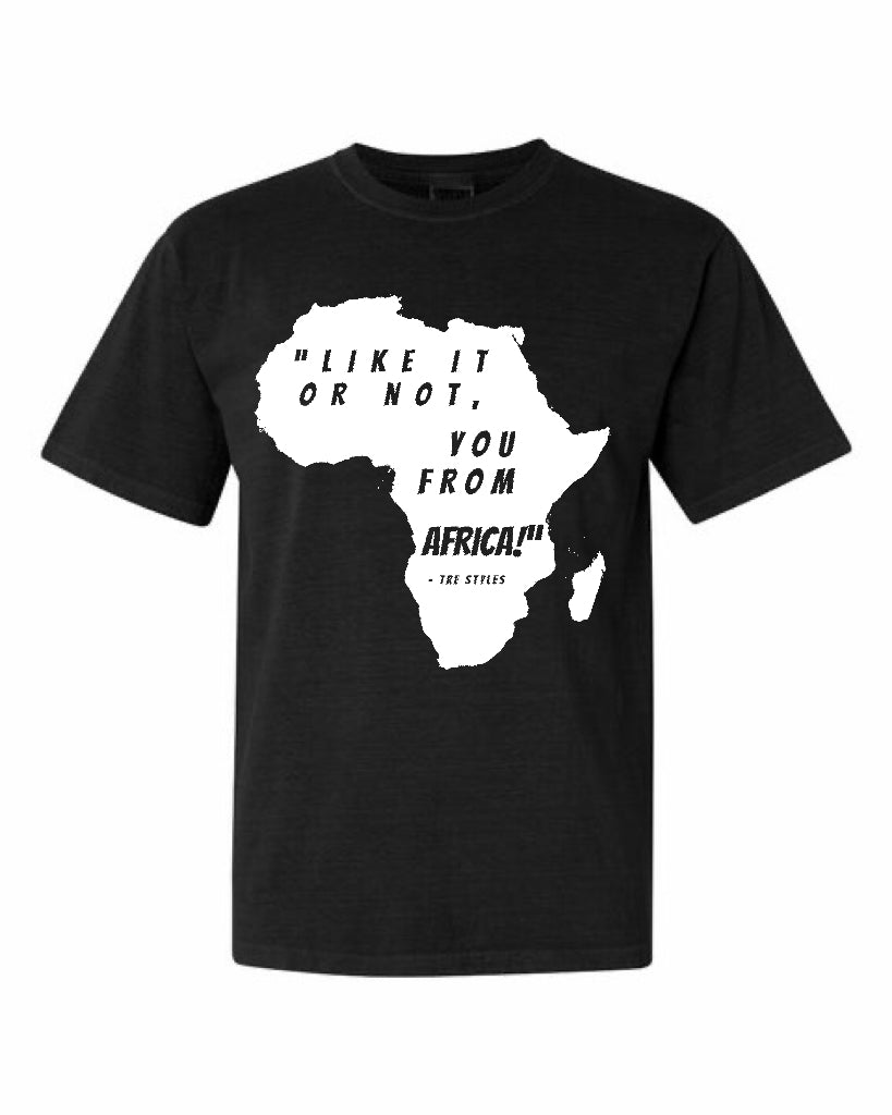 “Like it or Not, You from Africa” tee
