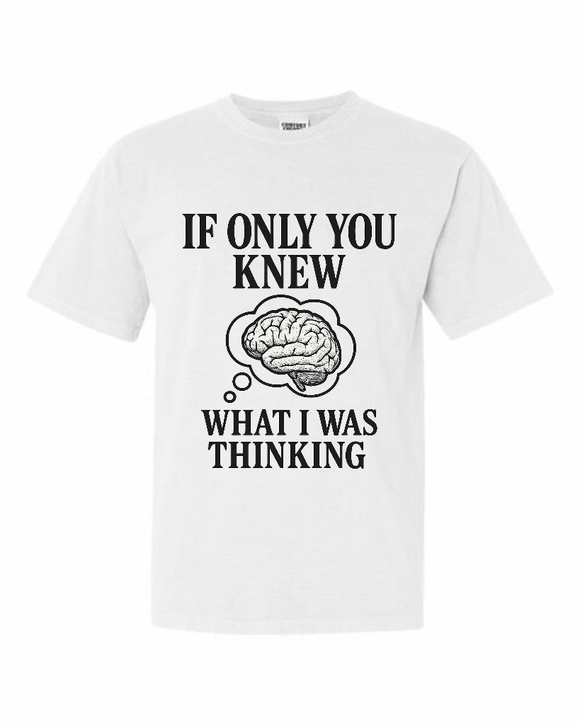 If you only know what I was thinking tee