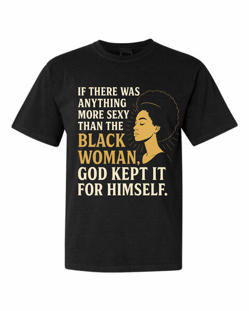 If there was anything more sexy than the black woman, God kept it for himself - Tee