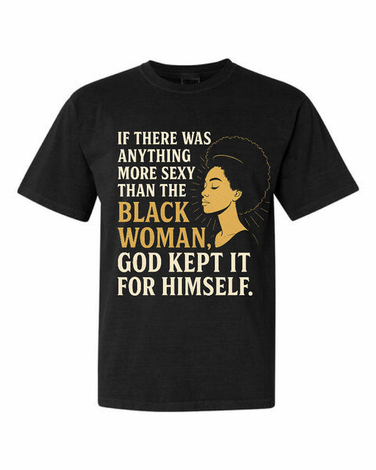 If there was anything more sexy than the black woman, God kept it for himself - Tee